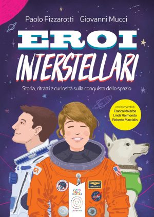 Eroi Interstellari - storia, ritratti e curiosità sulla conquista dello spazio