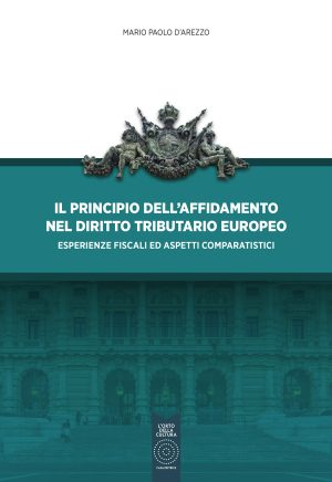 IL PRINCIPIO DELL'AFFIDAMENTO NEL DIRITTO TRIBUTARIO EUROPEO. ESPERIENZE FISCALI ED ASPETTI COMPARATISTICI