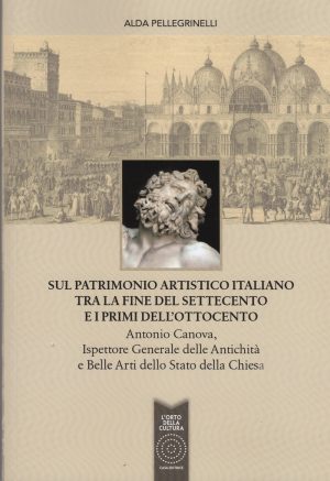 Sul patrimonio artistico italiano tra la fine del settecento e i primi dell'ottocento. Antonio Canova, Ispettore Generale delle Antichità e Belle Arti dello Stato della Chiesa.