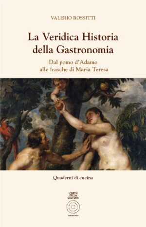 La Veridica Historia della Gastronomia Dal pomo d'adamo alle frasche di Maria Teresa